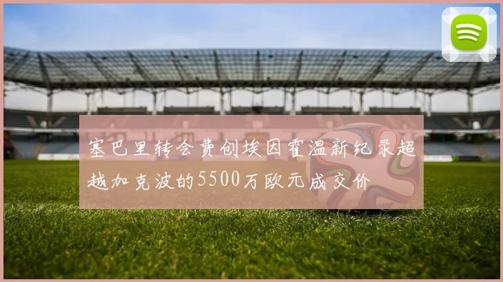 塞巴里转会费创埃因霍温新纪录超越加克波的5500万欧元成交价