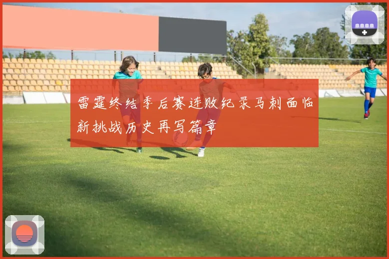 雷霆终结季后赛连败纪录马刺面临新挑战历史再写篇章